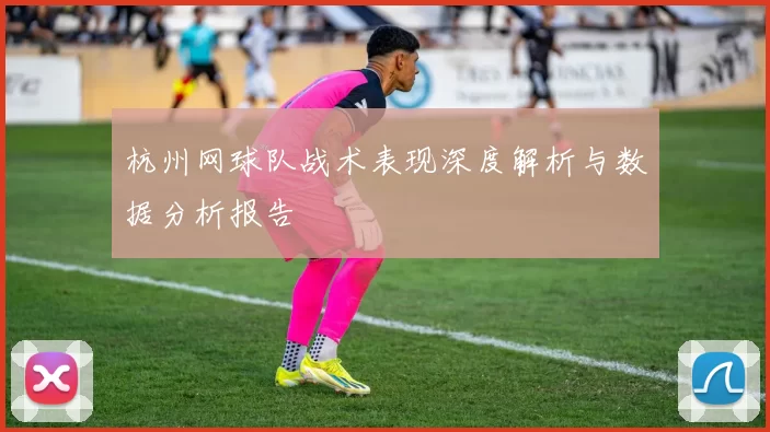 杭州网球队战术表现深度解析与数据分析报告