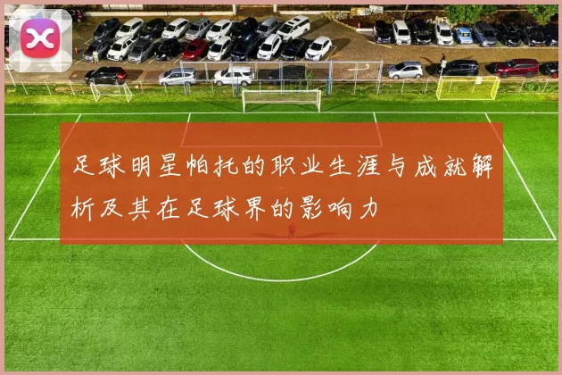 足球明星帕托的职业生涯与成就解析及其在足球界的影响力