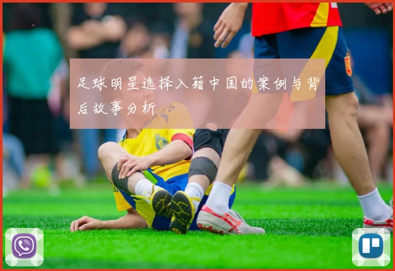 足球明星选择入籍中国的案例与背后故事分析