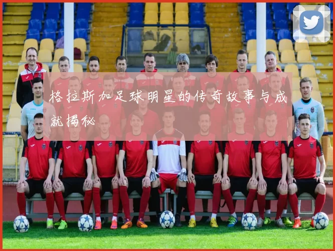 格拉斯加足球明星的传奇故事与成就揭秘