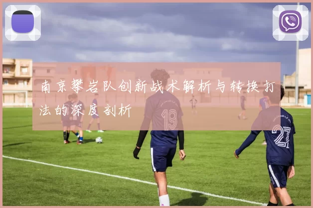 南京攀岩队创新战术解析与转换打法的深度剖析