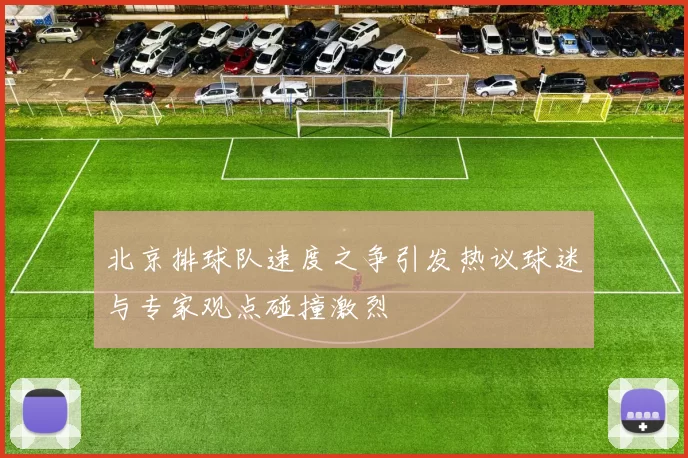 北京排球队速度之争引发热议球迷与专家观点碰撞激烈