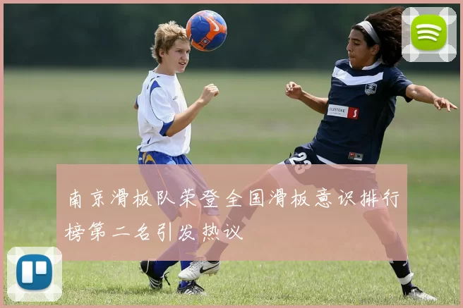 南京滑板队荣登全国滑板意识排行榜第二名引发热议