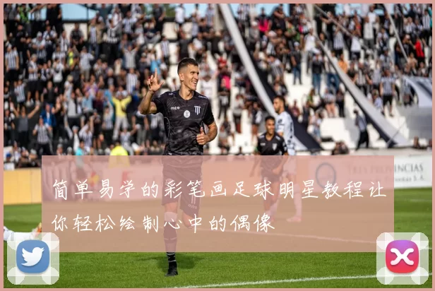 简单易学的彩笔画足球明星教程让你轻松绘制心中的偶像