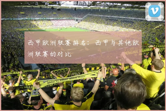 西甲欧洲联赛排名：西甲与其他欧洲联赛的对比