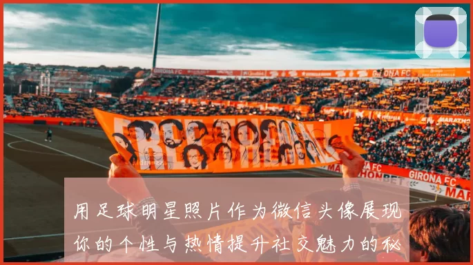 用足球明星照片作为微信头像展现你的个性与热情提升社交魅力的秘诀