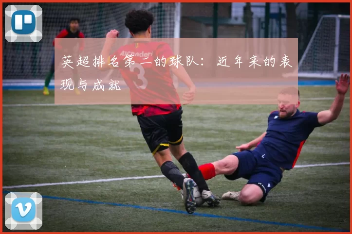 英超排名第二的球队：近年来的表现与成就