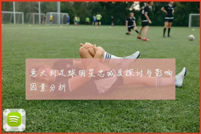 意大利足球明星忠诚度探讨与影响因素分析